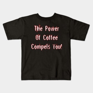 Coffee Compels You White Kids T-Shirt